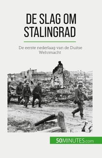 De slag om Stalingrad : De eerste nederlaag van de Duitse Wehrmacht