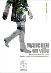 Marcher en ville - faire corps, prendre corps, donner corps aux ambiances urbaines