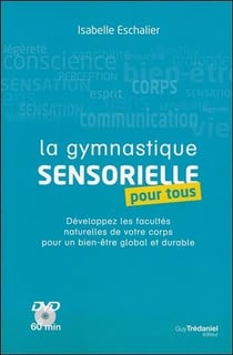 La gymnastique sensorielle pour tous - développez les facultés naturelles de votre corps pour un bien-être global et durable