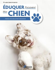 Éduquer facilement mon chien : pour une relation épanouie