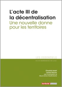 L'ESSENTIEL SUR Tome 309 : l'acte III de la décentralisation - une nouvelle donne pour les territoires