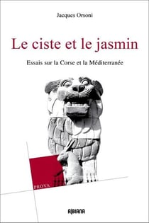 Le ciste et le jasmin - essais sur la corse et le mediterranee