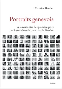 PORTRAITS GENEVOIS : A LA RENCONTRE DES GRANDS ESPRITS QUI FACONNERENT LE CARACTERE DE GENEVE