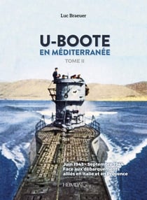 U-Boote en Méditerranée Tome 2 : juin 1943-septembre 1944, face aux débarquements alliés en Italie et en Provence