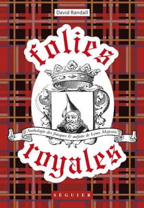 Folies royales - anthologies des frasques et méfaits de Leurs Majestés