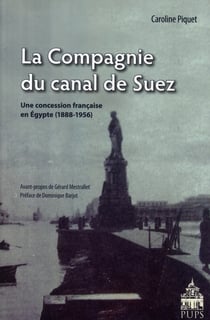 La compagnie du canal de Suez - une concession française en Egypte, 1888-1956