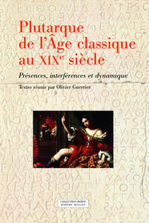 Plutarque de l'âge classique au XIXe siècle - présences, interférences et dynamique