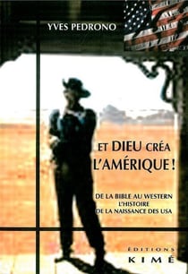 Et Dieu Crea l'Amerique : De la Bible au Western.L'Histoire de La