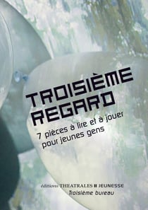 Troisième regard - 7 pieces à lire et à jouer pour jeunes gens