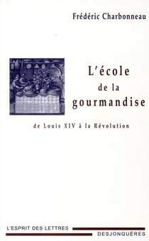 L'école de la gourmandise - de Louis XIV à la révolution