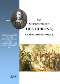 Un missionnaire des hurons - autobiographie du père chaumont, s.j. et son complément par le r.p.f. martin, s.j.