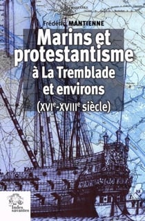 Marins et protestantisme à La Tremblade et environs (XVIe-XVIIIe siècle) (2e édition)