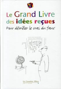 Le grand livre des idées reçues - pour démêler le vrai du faux (édition 2011)