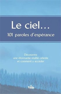 Le ciel... 101 paroles d'espérance - découvrez une étonnante réalité céleste et comment y accéder
