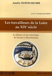 Les travailleurs de la loire au xixe siècle - le fleuve et ses riverains, de saumur à bouchemaine
