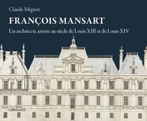 François Mansart, un architecte artiste au siècle de Louis XIII et de Louis XIV