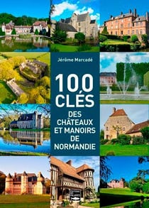 100 clés des manoirs et châteaux de Normandie (édition 2021)