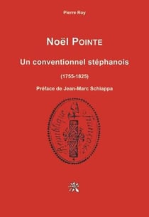 Noël Pointe - un conventionnel stéphanois, 1755-1825