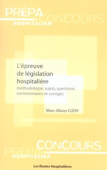 L'epreuve de legislation hospitaliere methodologie, sujets, questions commentaires et corriges