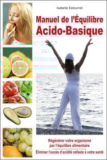 Manuel de l'équilibre acido-basique - régénérer votre organisme par l'équilibre alimentaire