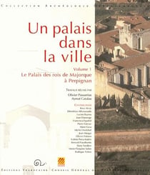 Un palais dans la ville Tome 1 - le palais des rois de Majorque à Perpignan