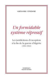 Un formidable système répressif : les juridictions d'exception à la fin de la guerre d'Algérie