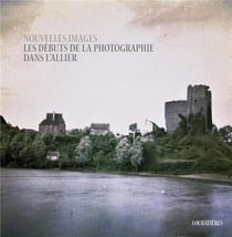 Nouvelles images - les débuts de la photographie dans l'Allier