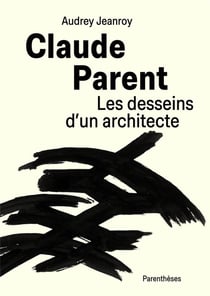 Claude Parent, les desseins d'un architecte