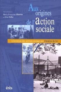 Aux origines de l'action sociale - l'invention des services sociaux aux chemins de fer