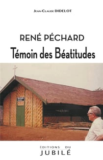 René Péchard : Témoin des béatitudes