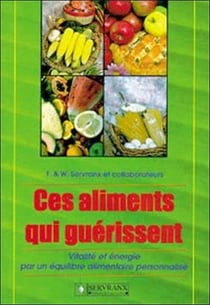 Ces aliments qui guerissent - vitalie et energie par un equilibre alimentaire personnalise
