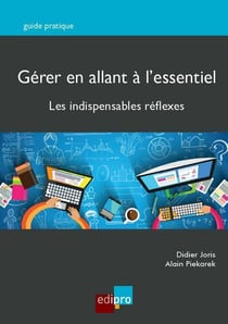 Gérer en allant à l'essentiel - les indispensables réflexes