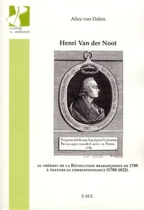 Henri Van der Noot - le héros de la Révolution brabançonne de 1789 à travers sa correspondace (1788-1822)