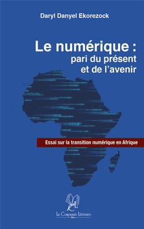 Le numérique: pari du présent et de l'avenir - essai sur la transition numérique en Afrique