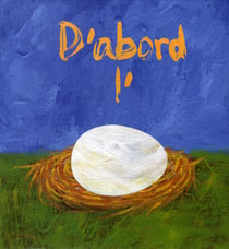 D'abord l'oeuf