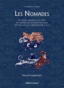Les nomades - les peuples nomades de la steppe des origines aux invasions mongoles