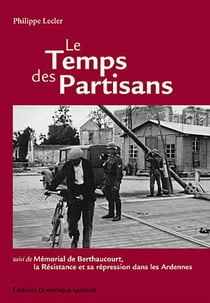 Le temps des partisans - mémorial de berthaucourt, la résistance et sa répression dans les ardennes