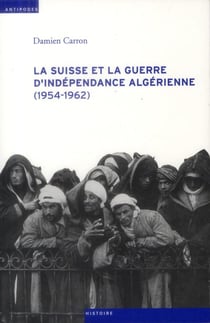 La Suisse et la guerre d'indépendance algérienne (1954-1962)