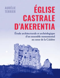 Église castrale d'Akerentia : Étude architecturale et archéologique d'un ensemble monumental au coeur de la Calabre