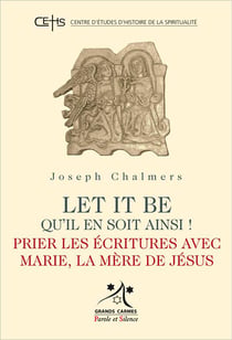 Let it be - qu'il en soit ainsi ! - prier les écritures avec Marie, la mère de Jésus