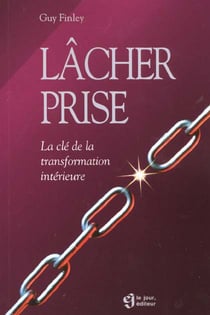 Lacher prise - la cle de la transformation interieure