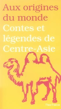 Contes et légendes du centre-asie - jadis de jadis quand ce qui existe n'était pas