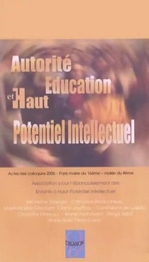 Autorité, éducation et haut potentiel intellectuel - actes des colloques 2006, Paris mairie du 16e, mairie du 8e