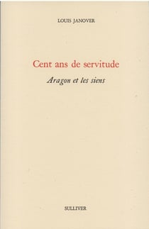 Cent ans de servitude - Aragon et les siens