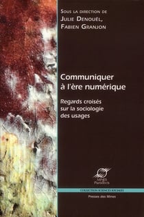 Communiquer à l'ère numérique - regards croisés sur la sociologie des usages