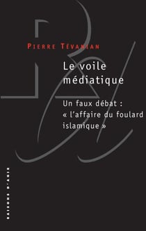 Le Voile médiatique. Un faux débat: "l'affaire du foulard islamique"