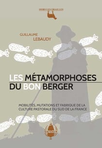 Les métamorphoses du bon berger - mobilité, mutations et fabrique de la culture pastorale du sud de la France