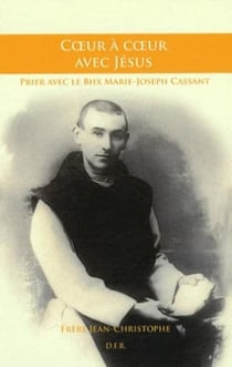Coeur à coeur avec Jésus - prier avec le bienheureux Marie-Joseph Cassant