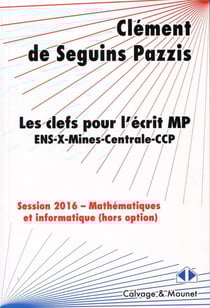 Les clefs pour l'écrit MP - ENS, X, Mines, Centrale, CCP - mathématiques et informatique (hors option) - session 2016