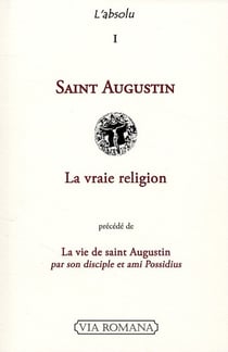 L'absolu Tome 1 - saint Augustin - la vraie religion - la vie de saint Aguqtin par son disciple et ami Possidius